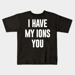 I Have My Ion's You Kids T-Shirt